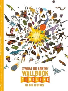 The What on Earth? Wallbook Timeline of Big History : The Incredible Story of Planet Earth from the Big Bang to the Present Day, Paperback The What on Earth? Wallbook Timeline of Big History : The Incredible Story of Planet Earth from the Big Bang to the Present Day, Paperback