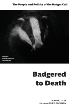Badgered to Death : The People and Politics of the Badger Cull, Paperback Book Badgered to Death : The People and Politics of the Badger Cull, Paperback Book