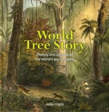 World Tree Story : History and Legend of the World's Ancient Trees, Hardback Book World Tree Story : History and Legend of the World's Ancient Trees, Hardback Book