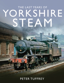 The Last Years of Yorkshire Steam, Hardback Book The Last Years of Yorkshire Steam, Hardback Book