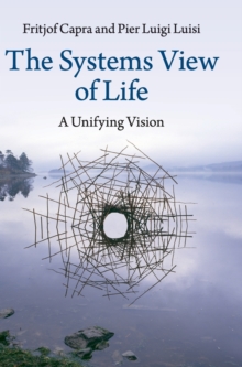 The Systems View of Life : A Unifying Vision, Hardback The Systems View of Life : A Unifying Vision, Hardback