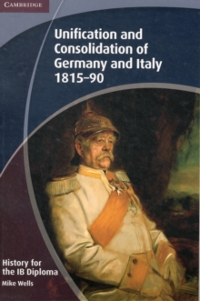 History for the IB Diploma: Unification and Consolidation of Germany and Italy 1815-90, Paperback Book History for the IB Diploma: Unification and Consolidation of Germany and Italy 1815-90, Paperback Book