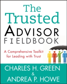 The Trusted Advisor Fieldbook : A Comprehensive Toolkit for Leading with Trust, Paperback Book The Trusted Advisor Fieldbook : A Comprehensive Toolkit for Leading with Trust, Paperback Book