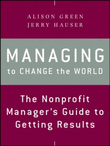 Managing to Change the World : The Nonprofit Manager's Guide to Getting Results, Paperback Book Managing to Change the World : The Nonprofit Manager's Guide to Getting Results, Paperback Book