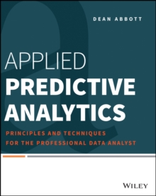 Applied Predictive Analytics : Principles and Techniques for the Professional Data Analyst, Paperback Applied Predictive Analytics : Principles and Techniques for the Professional Data Analyst, Paperback