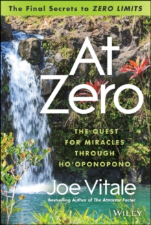 At Zero : The Final Secrets to 'Zero Limits' the Quest for Miracles Through Ho'oponopono, Hardback Book At Zero : The Final Secrets to 'Zero Limits' the Quest for Miracles Through Ho'oponopono, Hardback Book