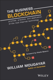 The Business Blockchain : Promise, Practice, and Application of the Next Internet Technology, Hardback Book The Business Blockchain : Promise, Practice, and Application of the Next Internet Technology, Hardback Book