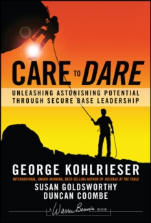 Care to Dare : Unleashing Astonishing Potential Through Secure Base Leadership, Hardback Book Care to Dare : Unleashing Astonishing Potential Through Secure Base Leadership, Hardback Book