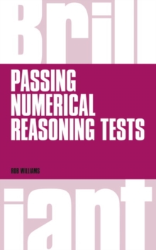Brilliant Passing Numerical Reasoning Tests : Everything You Need to Know to Understand How to Practise for and Pass Numerical Reasoning Tests, Paperback Brilliant Passing Numerical Reasoning Tests : Everything You Need to Know to Understand How to Practise for and Pass Numerical Reasoning Tests, Paperback