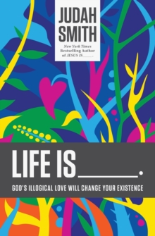 Life Is _____.: God's Illogical Love Will Change Your Existence, Paperback Book Life Is _____.: God's Illogical Love Will Change Your Existence, Paperback Book