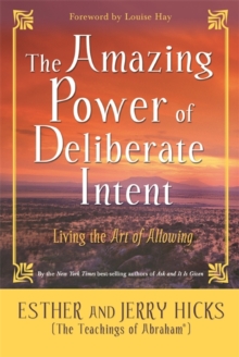 The Amazing Power of Deliberate Intent : Living the Art of Allowing, Paperback The Amazing Power of Deliberate Intent : Living the Art of Allowing, Paperback