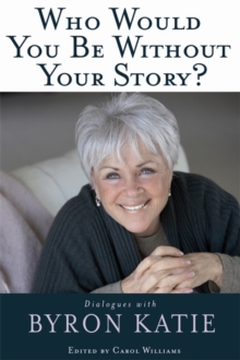 Who Would You Be Without Your Story? : Dialogues With Byron Katie, Paperback Book Who Would You Be Without Your Story? : Dialogues With Byron Katie, Paperback Book