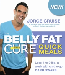 The Belly Fat Cure (TM) Quick Meals : Lose 4 to 9 lbs. a week with on-the-go Carb Swaps (TM), Paperback Book The Belly Fat Cure (TM) Quick Meals : Lose 4 to 9 lbs. a week with on-the-go Carb Swaps (TM), Paperback Book