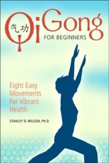 Qi Gong for Beginners : Eight Easy Movements for Vibrant Health, Paperback Book Qi Gong for Beginners : Eight Easy Movements for Vibrant Health, Paperback Book