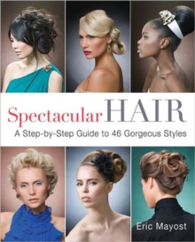 Spectacular Hair : A Step-by-step Guide to 46 Gorgeous Styles, Paperback Book Spectacular Hair : A Step-by-step Guide to 46 Gorgeous Styles, Paperback Book