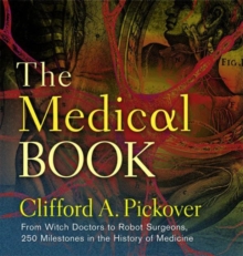 The Medical Book : From Witch Doctors to Robot Surgeons, 250 Milestones in the History of Medicine, Hardback Book The Medical Book : From Witch Doctors to Robot Surgeons, 250 Milestones in the History of Medicine, Hardback Book