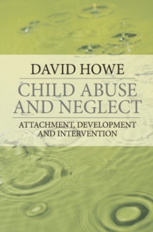 Child Abuse and Neglect : Attachment, Development and Intervention, Paperback Child Abuse and Neglect : Attachment, Development and Intervention, Paperback