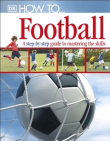 How to...Football : a Step-by-step Guide to Mastering the Skills, Hardback Book How to...Football : a Step-by-step Guide to Mastering the Skills, Hardback Book