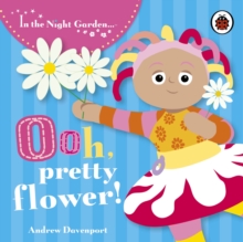 Ooh, Pretty Flower! : Upsy Daisy Story 2, Board book Book Ooh, Pretty Flower! : Upsy Daisy Story 2, Board book Book