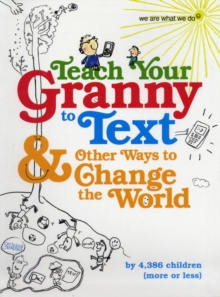 Teach Your Granny to Text and Other Ways to Change the World, Paperback Book Teach Your Granny to Text and Other Ways to Change the World, Paperback Book
