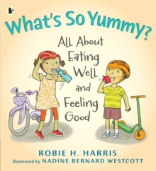 What's So Yummy? : All About Eating Well and Feeling Good, Paperback What's So Yummy? : All About Eating Well and Feeling Good, Paperback