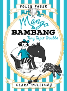Mango & Bambang: Tiny Tapir Trouble (Book Three), Hardback Book Mango & Bambang: Tiny Tapir Trouble (Book Three), Hardback Book
