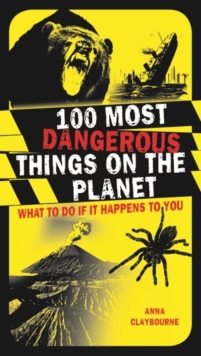 100 Most Dangerous Things on the Planet : What to Do If it Happens to You, Paperback Book 100 Most Dangerous Things on the Planet : What to Do If it Happens to You, Paperback Book