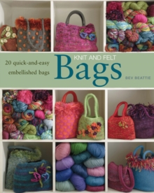 Knit and Felt : 20 Quick-and-Easy Embellished Bags, Paperback Book Knit and Felt : 20 Quick-and-Easy Embellished Bags, Paperback Book