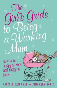 The Girl's Guide to Being a Working Mum : How to be Happy at Work and Happy at Home, Paperback The Girl's Guide to Being a Working Mum : How to be Happy at Work and Happy at Home, Paperback