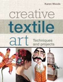 Creative Textile Art : Techniques and Projects, Paperback Book Creative Textile Art : Techniques and Projects, Paperback Book