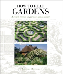 How to Read Gardens : A Crash Course in Garden Appreciation, Paperback Book How to Read Gardens : A Crash Course in Garden Appreciation, Paperback Book