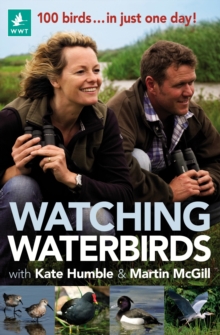 Watching Waterbirds with Kate Humble and Martin McGill : 100 Birds ... in Just One Day!, Paperback Book Watching Waterbirds with Kate Humble and Martin McGill : 100 Birds ... in Just One Day!, Paperback Book