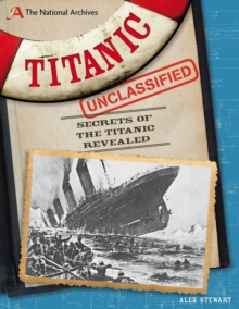 The National Archives: Titanic Unclassified : Secrets of the Titanic Revealed, Hardback Book The National Archives: Titanic Unclassified : Secrets of the Titanic Revealed, Hardback Book
