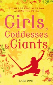 Girls, Goddesses and Giants : Tales of Heroines from Around the World, Paperback Book Girls, Goddesses and Giants : Tales of Heroines from Around the World, Paperback Book