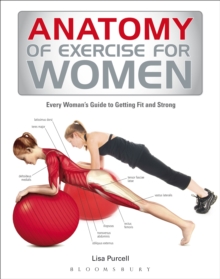 Anatomy of Exercise for Women : Every Woman's Guide to Getting Fit and Strong, Paperback Anatomy of Exercise for Women : Every Woman's Guide to Getting Fit and Strong, Paperback
