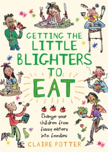 Getting the Little Blighters to Eat : Change Your Children from Fussy Eaters into Foodies, Paperback Getting the Little Blighters to Eat : Change Your Children from Fussy Eaters into Foodies, Paperback