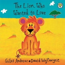 The Lion Who Wanted To Love : Board Book, Board book Book The Lion Who Wanted To Love : Board Book, Board book Book