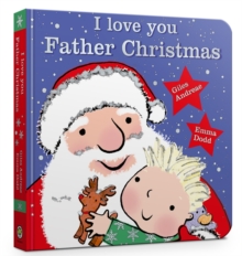 I Love You, Father Christmas : Padded Board Book, Board book I Love You, Father Christmas : Padded Board Book, Board book