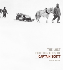 The Lost Photographs Of Captain Scott, Hardback Book The Lost Photographs Of Captain Scott, Hardback Book