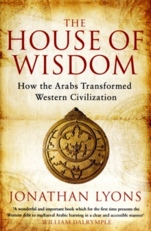 The House of Wisdom : How the Arabs Transformed Western Civilization, Paperback Book The House of Wisdom : How the Arabs Transformed Western Civilization, Paperback Book