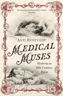 Medical Muses : Hysteria in Nineteenth-Century Paris, Paperback Medical Muses : Hysteria in Nineteenth-Century Paris, Paperback