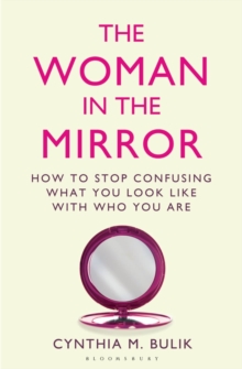 The Woman in the Mirror : How to Stop Confusing What You Look Like with Who You are, Paperback The Woman in the Mirror : How to Stop Confusing What You Look Like with Who You are, Paperback
