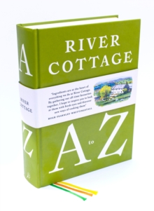 The River Cottage A to Z : Our Favourite Ingredients, & How to Cook Them, Hardback Book The River Cottage A to Z : Our Favourite Ingredients, & How to Cook Them, Hardback Book