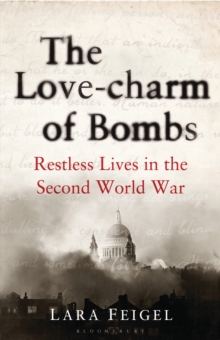 The Love-charm of Bombs : Restless Lives in the Second World War, Hardback The Love-charm of Bombs : Restless Lives in the Second World War, Hardback