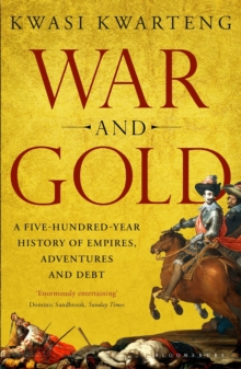 War and Gold : A Five-Hundred-Year History of Empires, Adventures and Debt, Paperback War and Gold : A Five-Hundred-Year History of Empires, Adventures and Debt, Paperback