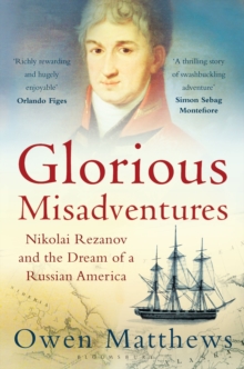 Glorious Misadventures : Nikolai Rezanov and the Dream of a Russian America, Paperback Book Glorious Misadventures : Nikolai Rezanov and the Dream of a Russian America, Paperback Book