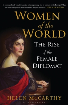 Women of the World : The Rise of the Female Diplomat, Hardback Book Women of the World : The Rise of the Female Diplomat, Hardback Book