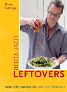 River Cottage Love Your Leftovers : Recipes for the Resourceful Cook, Hardback Book River Cottage Love Your Leftovers : Recipes for the Resourceful Cook, Hardback Book
