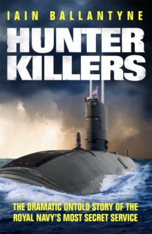 Hunter Killers : The Dramatic Untold Story of the Royal Navy's Most Secret Service, Paperback Hunter Killers : The Dramatic Untold Story of the Royal Navy's Most Secret Service, Paperback