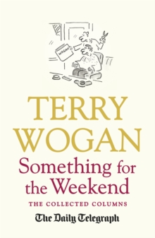 Something for the Weekend : The Collected Columns of Sir Terry Wogan, Paperback Something for the Weekend : The Collected Columns of Sir Terry Wogan, Paperback